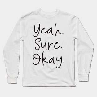 Yeah Sure Okay Long Sleeve T-Shirt